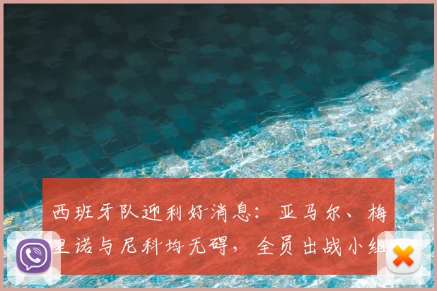 西班牙队迎利好消息:亚马尔、梅里诺与尼科均无碍,全员出战小组赛阵容分析